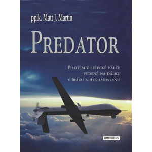 Predator - Pilotem v letecké válce vedené na dálku v Iráku a Afghánistánu - Martin Matt J.