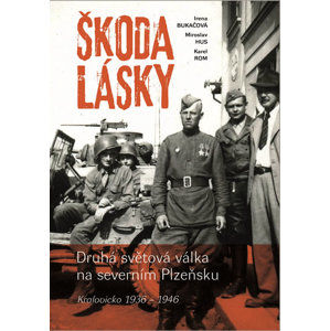 Škoda lásky - Druhá světová válka na severním Plzeňsku (Kralovicko 1936-1946) - Bukačová Irena