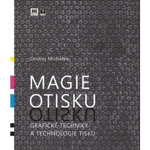 Magie otisku - Grafické techniky a technologie tisku - Michálek Ondřej