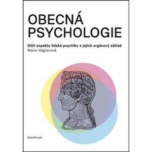 Obecná psychologie - Dílčí aspekty lidské psychiky a jejich orgánový základ - Vágnerová Marie