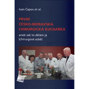První česko-moravská chirurgická kuchařka aneb Jak to dělám já (chirurgové sobě) - Čapov Ivan