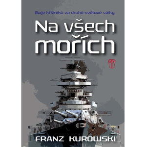 Na všech mořích - Boje křižníků za druhé světové války - Kurowski Franz