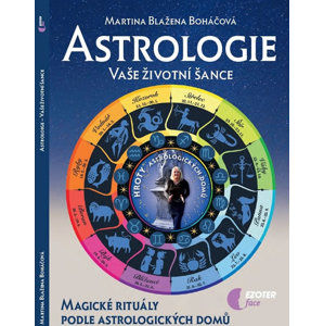 Astrologie vaše životní šance, magické rituály podle astrologických domů - Boháčová Martina Blažena