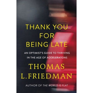 Thank You for Being Late : An Optimist´s Guide to Thriving in the Age of Accelerations - Friedman Thomas L.