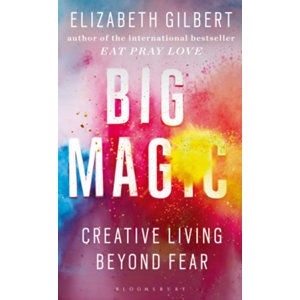 Big Magic: Creative Living Beyond Fear - Gilbert Elizabeth