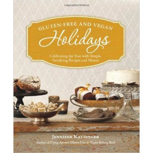 Gluten-free and Vegan Holidays : Celebrating the Year with Simple, Satisfying Recipes and Menus - Katzinger Jennifer