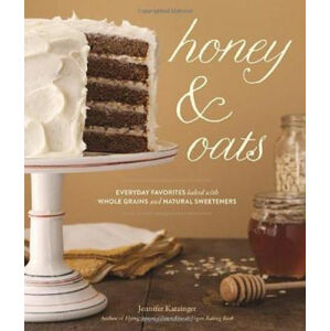 Honey & Oats : Everyday Favorites Baked with Whole Grains and Natural Sweeteners - Katzinger Jennifer