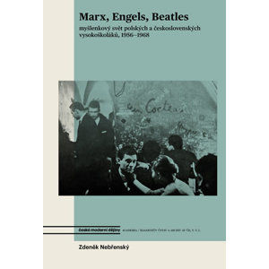 Marx, Engels, Beatles - Myšlenkový svět polských a československých vysokoškoláků, 1956-1968 - Nebřenský Zdeněk