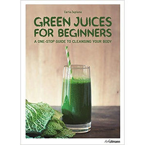 Green Juices for Beginners : A One-Stop Guide to Cleansing Your Body - Zaplana Carla