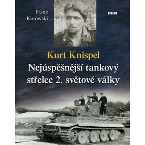Kurt Knispel - Nejúspěšnější tankový střelec 2. světové války - Kurowski Franz