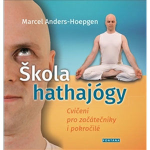 Škola hathajógy - Cvičení pro začátečníky i pokročilé - Anders-Hoepgen Marcel