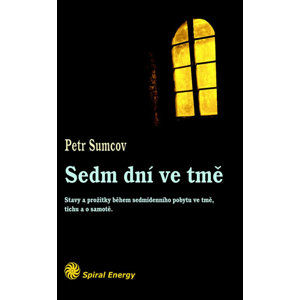 Sedm dní ve tmě - Stavy a prožitky během sedmidenního pobytu ve tmě, tichu a samotě - Sumcov Petr