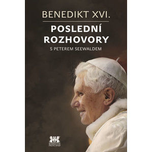 Benedikt XVI. - Poslední rozhovory s Peterem Seewaldem - Seewald Peter