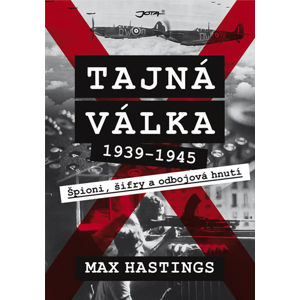 Tajná válka - Špioni, šifry a odbojová hnutí 1939-1945 - Hastings Max
