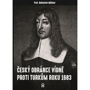 Český obránce Vídně proti Turkům roku 1683 - Miltner Jan Bohuslav