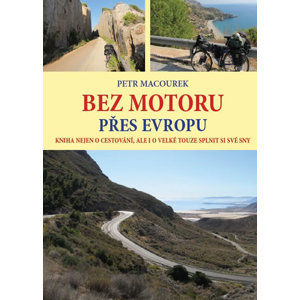 Bez motoru přes Evropu - Kniha nejen o cestování, ale i o velké touze splnit si své sny - Macourek Petr