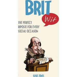 Brit Wit : The Perfect Riposte for Every Social Occasion - Jones Susie