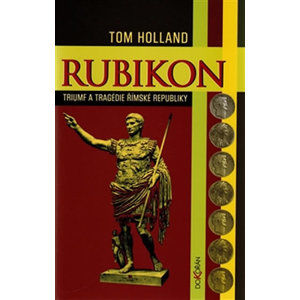 Rubikon - Triumf a tragédie římské republiky - Holland Tom