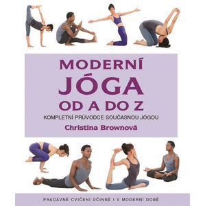 Moderní jóga od A do Z - Kompletní průvodce současnou jógou, pradávné cvičení účinné i v dnešní době - Brownová Christina