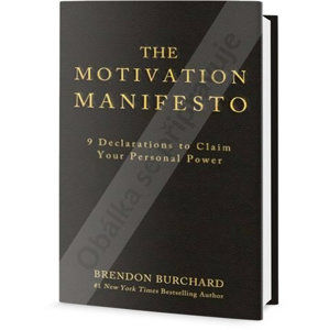 Motivační manifest - Devět pravidel pro utvrzení vlastní osobní síly - Burchard Brendon