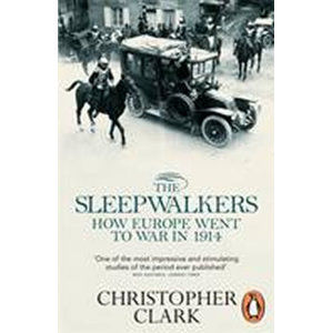 The Sleepwalkers: How Europe Went to War in 1914 - Clark Christopher