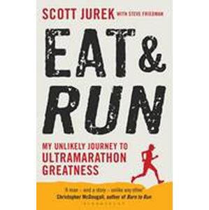 Eat and Run - My Unlikely Journey to Ultramarathon Greatness - Jurek Scott, Friedman Steve,
