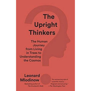 The Upright Thinkers: The Human Journey from Living in Trees to Understanding the Cosmos - Mlodinow Leonard