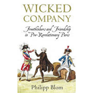 A Wicked Company: Freethinkers and Friendship in Pre-revolutionary Paris - Blom Philipp
