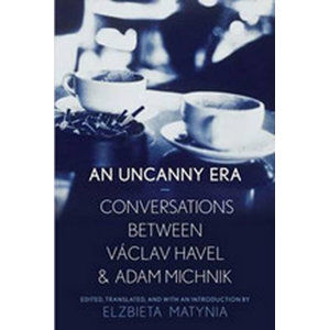 An Uncanny Era: Conversations Between Vaclav Havel and Adam Michnik - Havel Václav