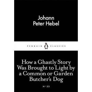 How a Ghastly Story Was Brought to Light by a Common or Garden Butcher´s Dog - Hebel Johann Peter