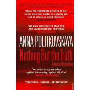 Nothing But the Truth: Selected Dispatches - Politkovská Anna
