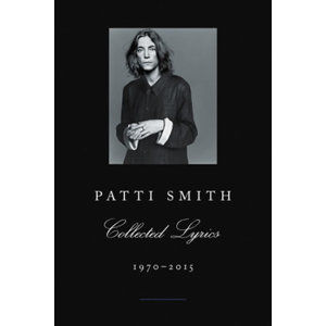 Patti Smith Collected Lyrics, 1970-2015 - Smith Patti