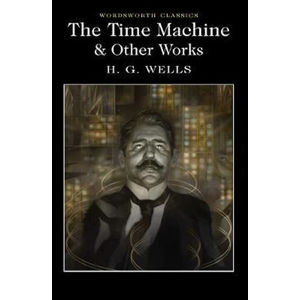 The Time Machine and Other Works - Wells Herbert George