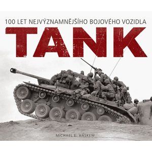 Tank - 100 let nejvýznamnějšího bojového vozidla - Haskew Michael E.
