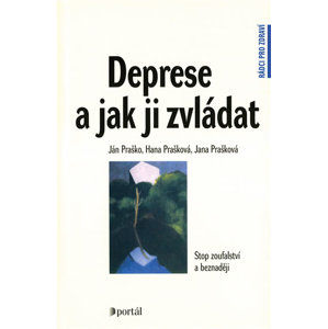 Deprese a jak ji zvládat - Stop zoufalství a beznaději - Praško Ján, Prašková Jana, Prašková Hana