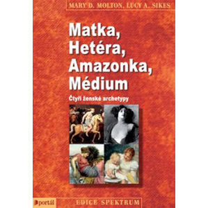 Matka, Hetéra, Amazonka, Médium - Čtyři ženské archetypy - Molton Mary D.