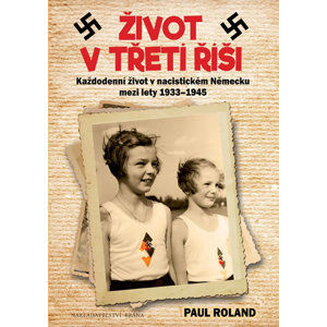 Život v Třetí říši - Každodenní život v nacistickém Německu mezi lety 1939-1945 - Roland Paul