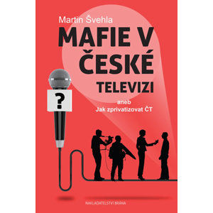 Mafie v České televizi aneb Jak zprivatizovat ČT - Švehla Martin