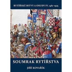 Soumrak rytířstva - Rytířské bitvy a osudy IV. 1461-1525 - Kovařík Jiří