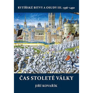 Čas stoleté války - Rytířské bitvy a osudy III. 1356-1450 - Kovařík Jiří