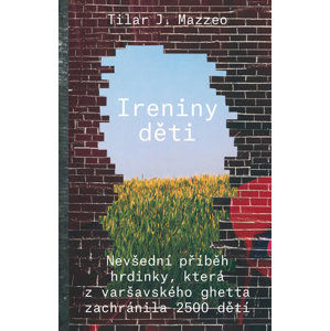 Ireniny děti - Nevšední příběh hrdinky, která z varšavského ghetta zachránila 2500 dětí - Mazzeo Tilar J.