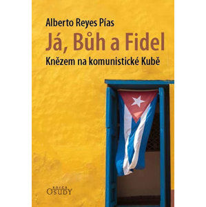 Já, Bůh a Fidel - Knězem na komunistické Kubě - Pías Alberto Reyes