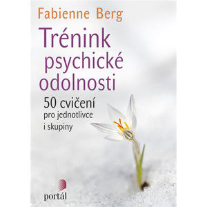 Trénink psychické odolnosti - 50 cvičení pro jednotlivce i skupiny - Berg Fabienne