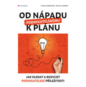 Od nápadu k podnikatelskému plánu - Jak hledat a rozvíjet podnikatelské příležitosti - Svobodová Ivana, Andera Michal,