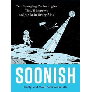 Soonish : Ten Emerging Technologies That Will Improve and/or Ruin Everything - Weinersmith Kelly and Zach