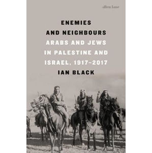 Enemies and Neighbours : Arabs and Jews in Palestine and Israel, 1917-2017 (1) - Black Ian