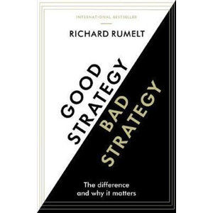 Good Strategy/Bad Strategy : The difference and why it matters - Rumelt Richard