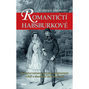 Romantičtí Habsburkové - Skutečné milostné příběhy, neplánované aféry a skandální dobrodružství - Hasmann Gabriele