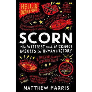 Scorn : The Wittiest and Wickedest Insults in Human History - Parris Matthew