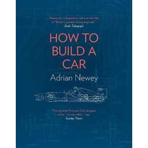 How to Build a Car : The Autobiography of the World's Greatest Formula 1 Designer - Newey Adrian